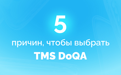 Пять причин выбрать TMS DoQA
для управления тестированием